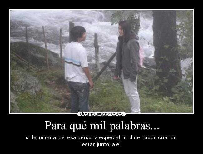 Para qué mil palabras... - si la mirada de esa persona especial lo dice toodo cuando estas junto a el!