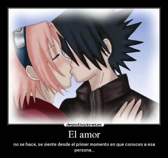 El amor - no se hace, se siente desde el primer momento en que conoces a esa persona...