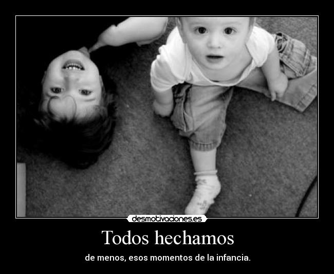 Todos hechamos - de menos, esos momentos de la infancia.