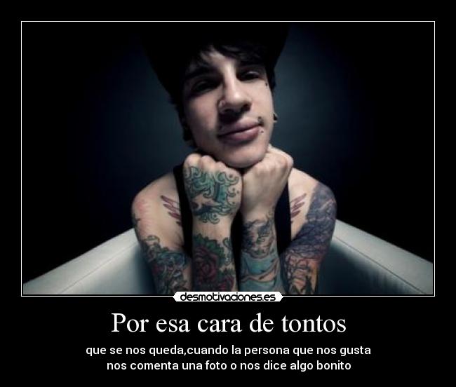 Por esa cara de tontos - que se nos queda,cuando la persona que nos gusta
nos comenta una foto o nos dice algo bonito