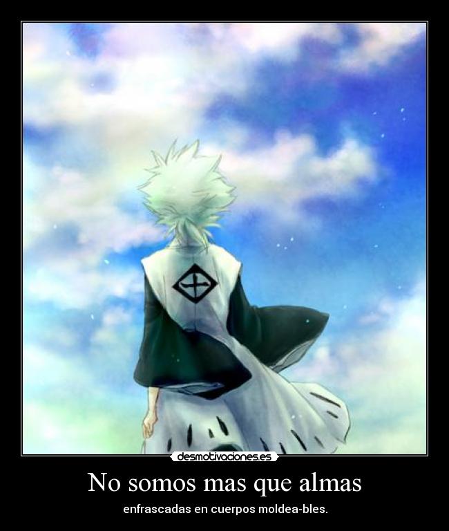 No somos mas que almas - enfrascadas en cuerpos moldea-bles.