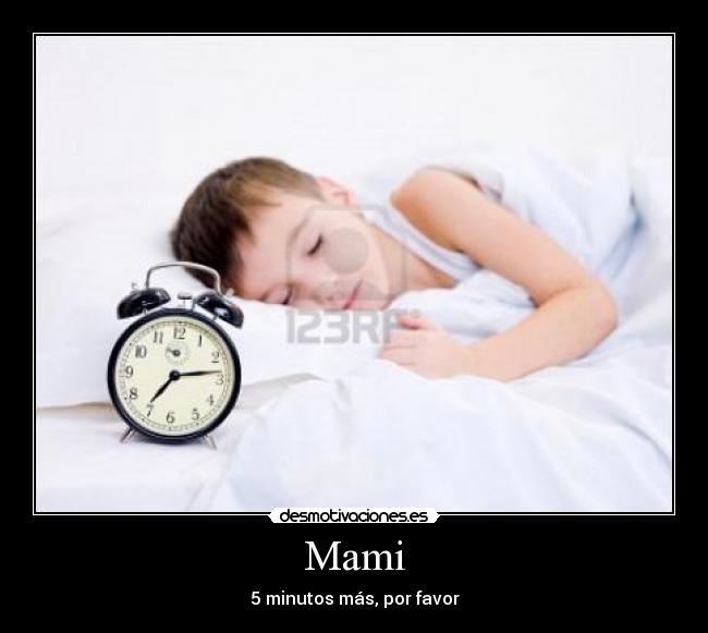 Mami - 5 minutos más, por favor