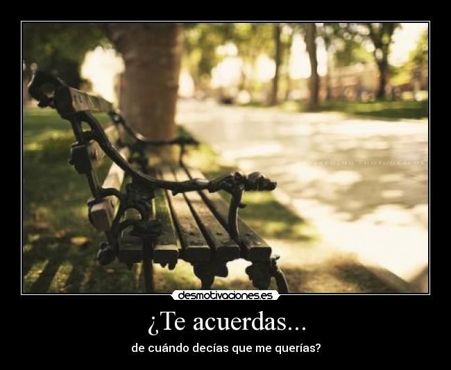¿Te acuerdas... - de cuándo decías que me querías?