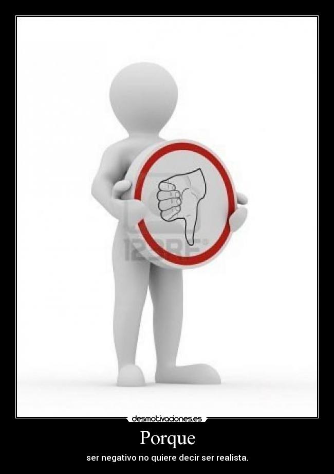 Porque - ser negativo no quiere decir ser realista.