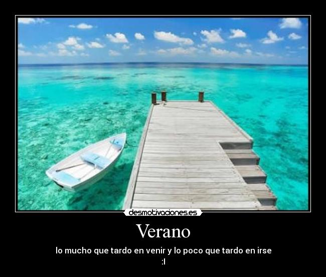 Verano - lo mucho que tardo en venir y lo poco que tardo en irse
:I