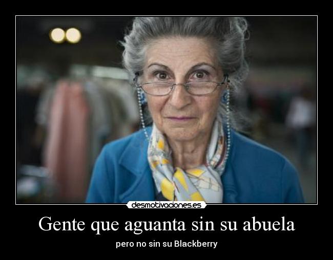 Gente que aguanta sin su abuela - pero no sin su Blackberry