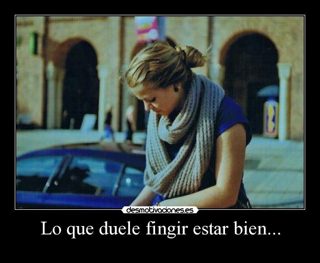 Lo que duele fingir estar bien... -