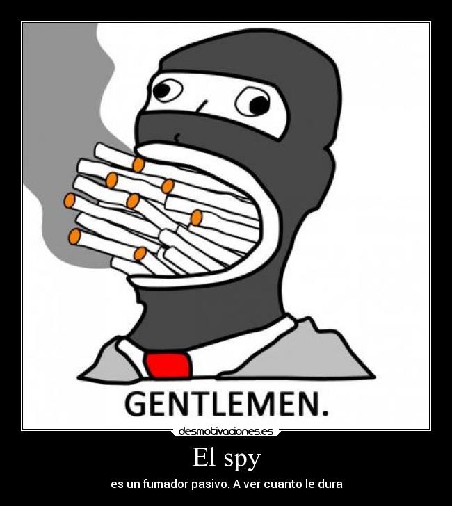 El spy - es un fumador pasivo. A ver cuanto le dura
