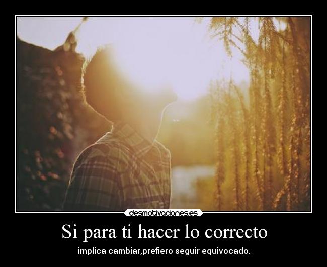 Si para ti hacer lo correcto Desmotivaciones Si para ti hacer lo correcto Desmotivaciones