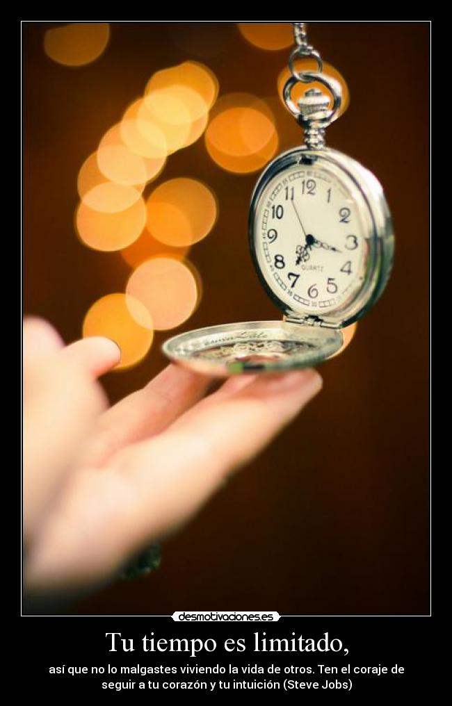 Tu tiempo es limitado, -