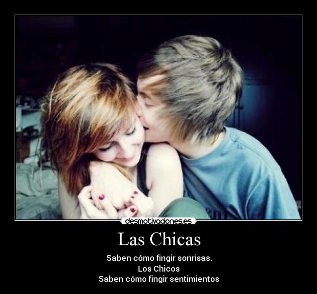 Las Chicas - Saben cómo fingir sonrisas.
Los Chicos
Saben cómo fingir sentimientos