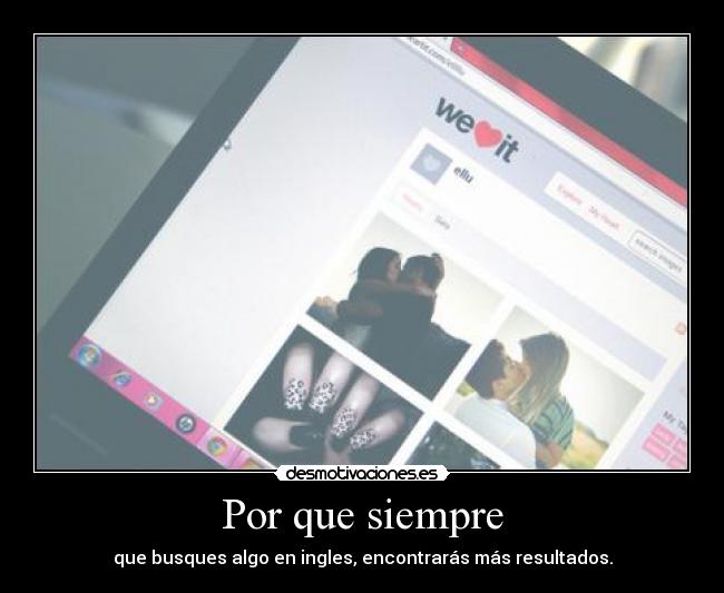 Por que siempre - que busques algo en ingles, encontrarás más resultados.