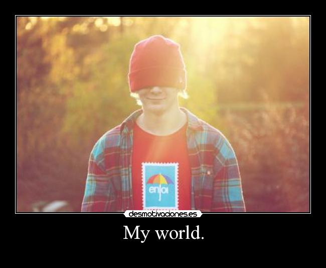 My world. - 