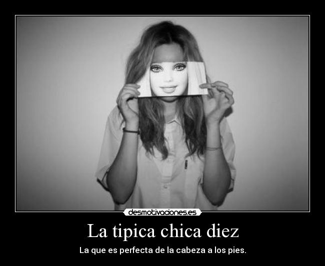 La tipica chica diez - La que es perfecta de la cabeza a los pies.