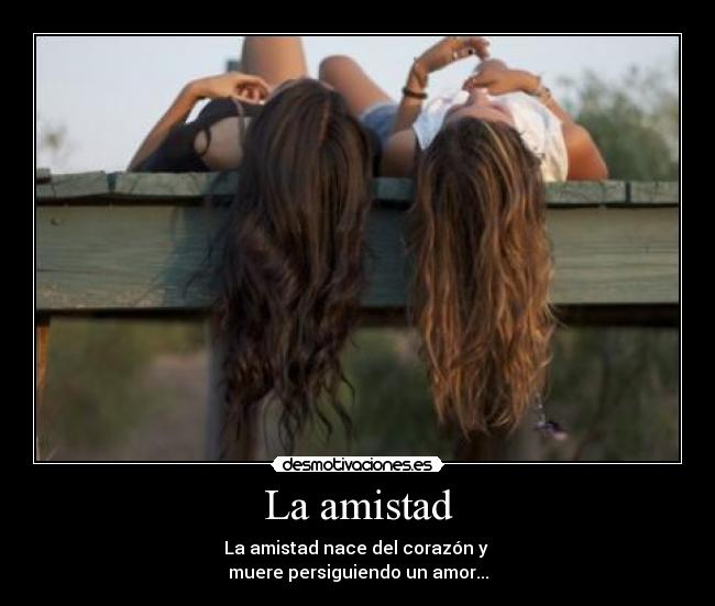 La amistad - La amistad nace del corazón y
muere persiguiendo un amor...