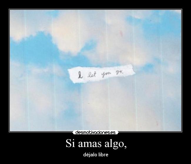 Si amas algo, - déjalo libre