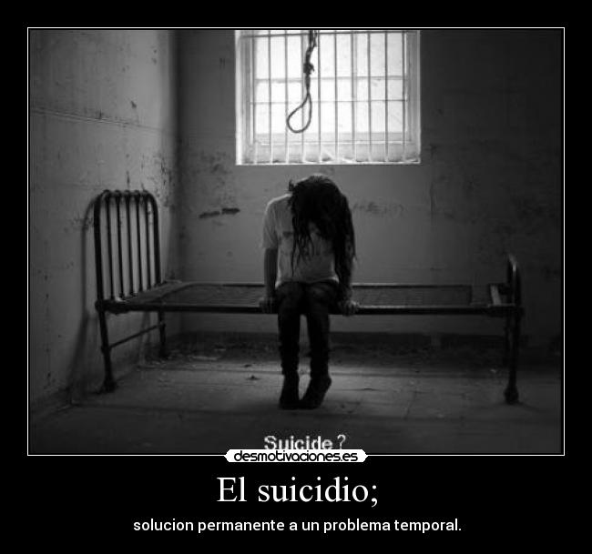 El suicidio; - solucion permanente a un problema temporal.