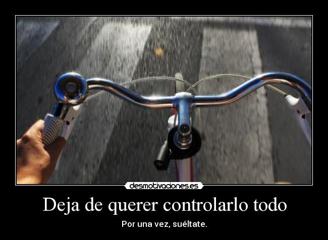 Deja de querer controlarlo todo - Por una vez, suéltate.