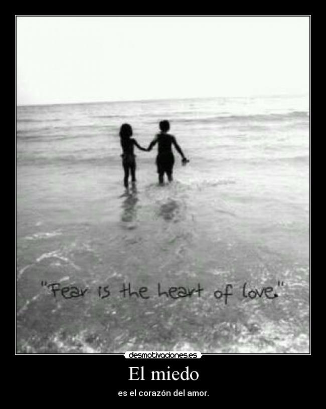 El miedo - es el corazón del amor.