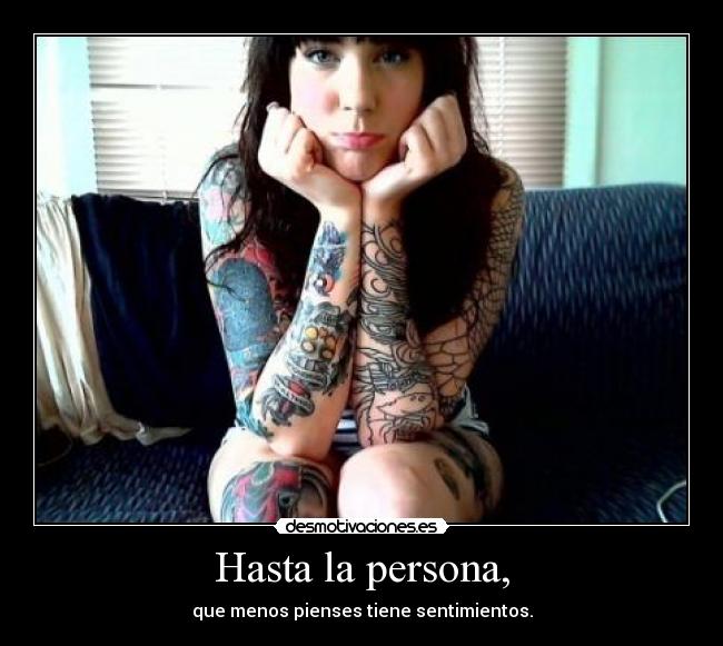 Hasta la persona, - que menos pienses tiene sentimientos.