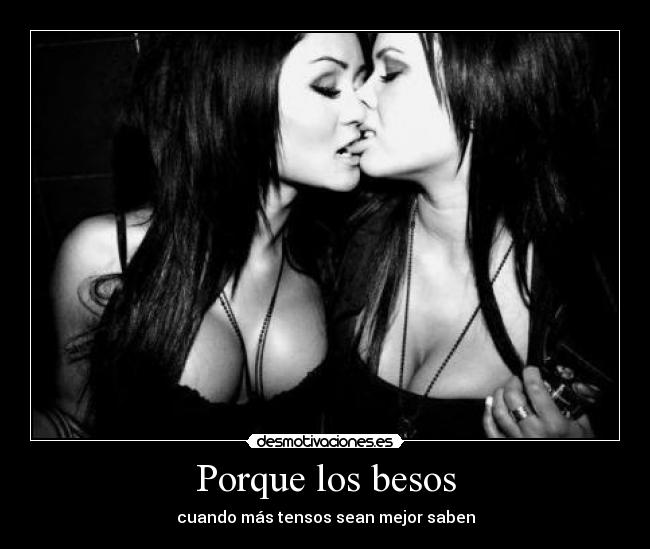 Porque los besos - cuando más tensos sean mejor saben
