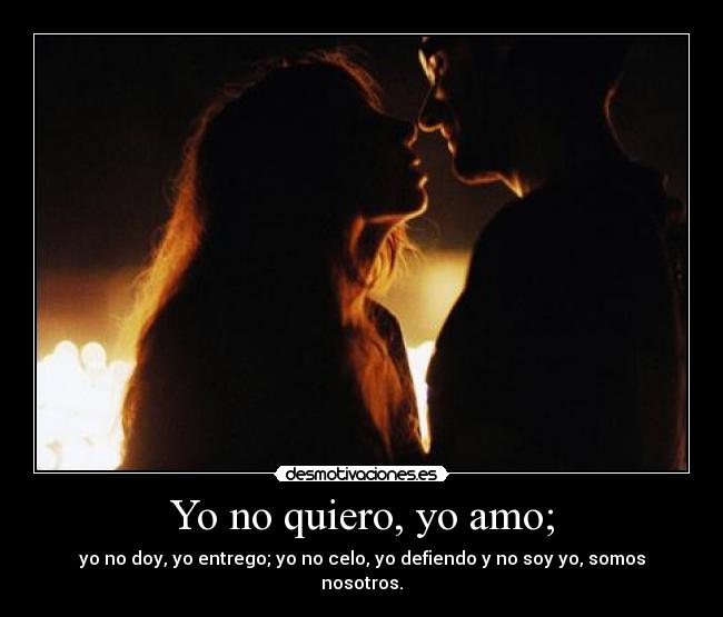 Yo no quiero, yo amo; - 