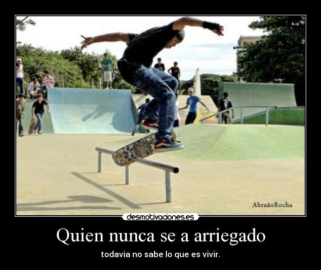 Quien nunca se a arriegado -