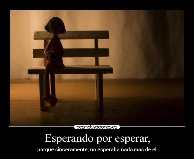 Esperando por esperar, - 