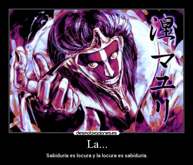 La... - Sabiduría es locura y la locura es sabiduría.