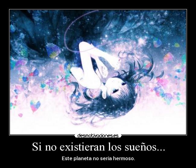 Si no existieran los sueños... - Este planeta no sería hermoso.