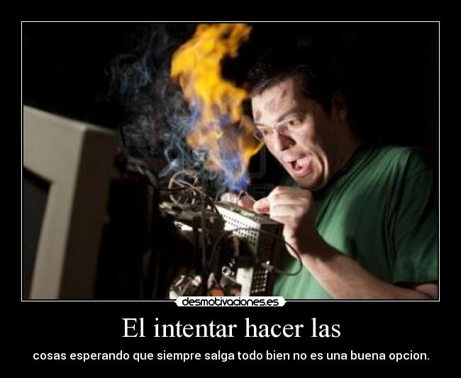 El intentar hacer las -