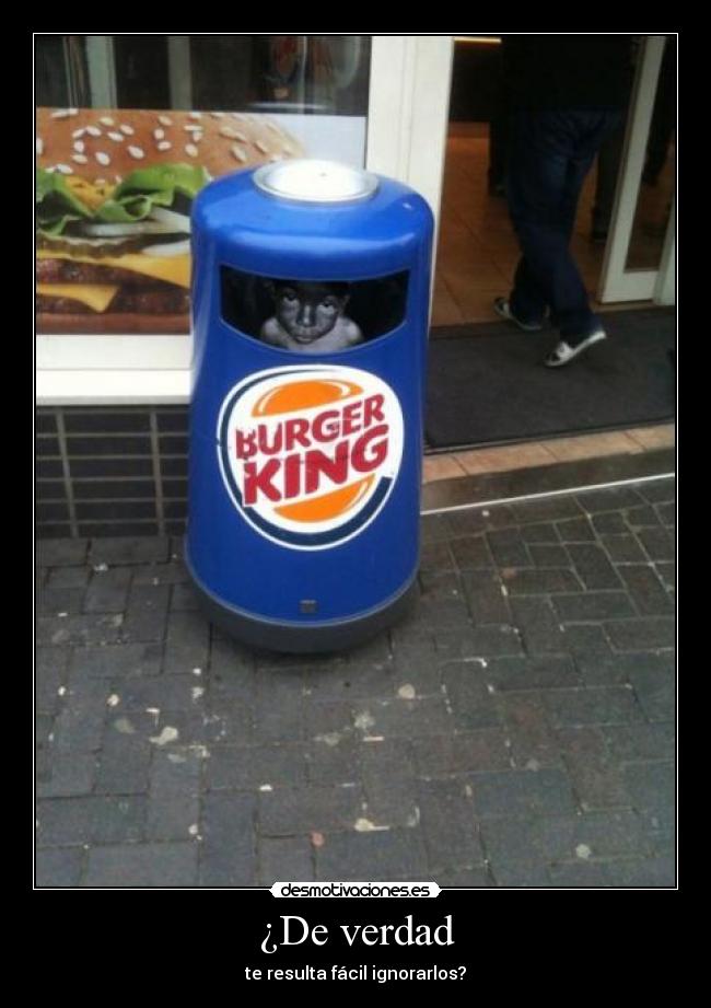 ¿De verdad - te resulta fácil ignorarlos?