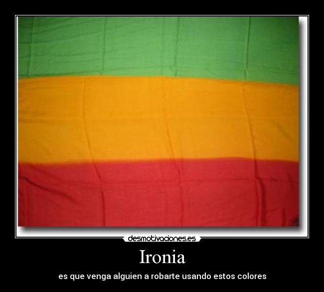 Ironia - es que venga alguien a robarte usando estos colores