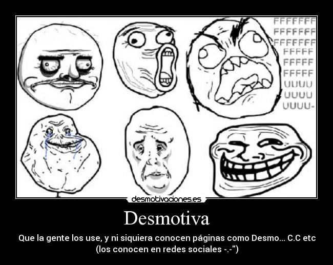 Desmotiva - Que la gente los use, y ni siquiera conocen páginas como Desmo... C.C etc
(los conocen en redes sociales -.-)