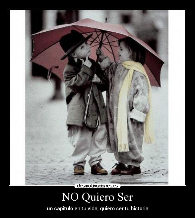 NO Quiero Ser - un capitulo en tu vida, quiero ser tu historia