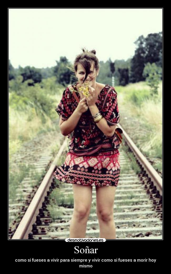 Soñar - como si fueses a vivir para siempre y vivir como si fueses a morir hoy mismo
