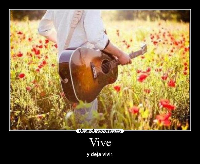 Vive - y deja vivir.