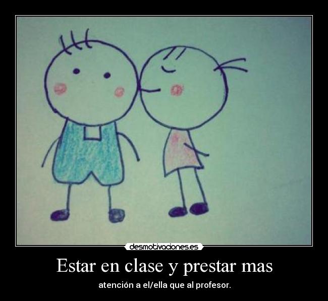 Estar en clase y prestar mas -
