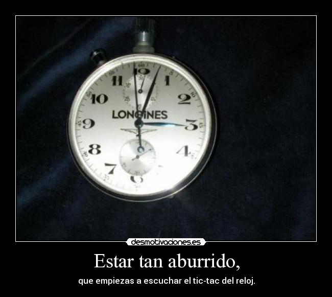 Estar tan aburrido, -