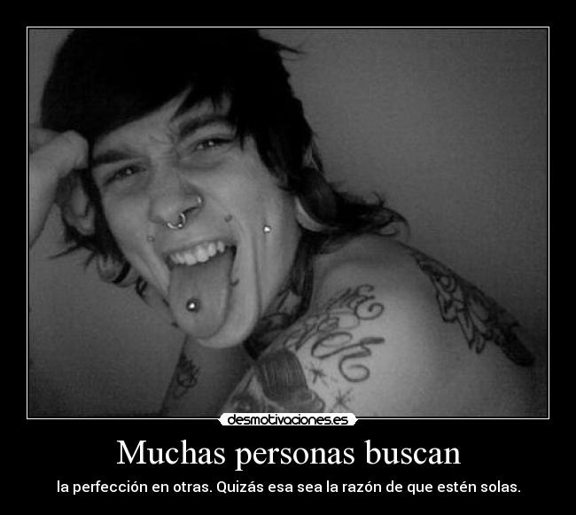 Muchas personas buscan - la perfección en otras. Quizás esa sea la razón de que estén solas.