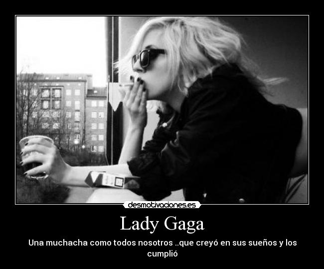 Lady Gaga - Una muchacha como todos nosotros ..que creyó en sus sueños y los cumplió