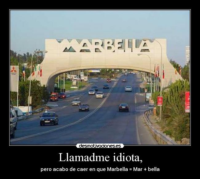 Llamadme idiota, - pero acabo de caer en que Marbella = Mar + bella