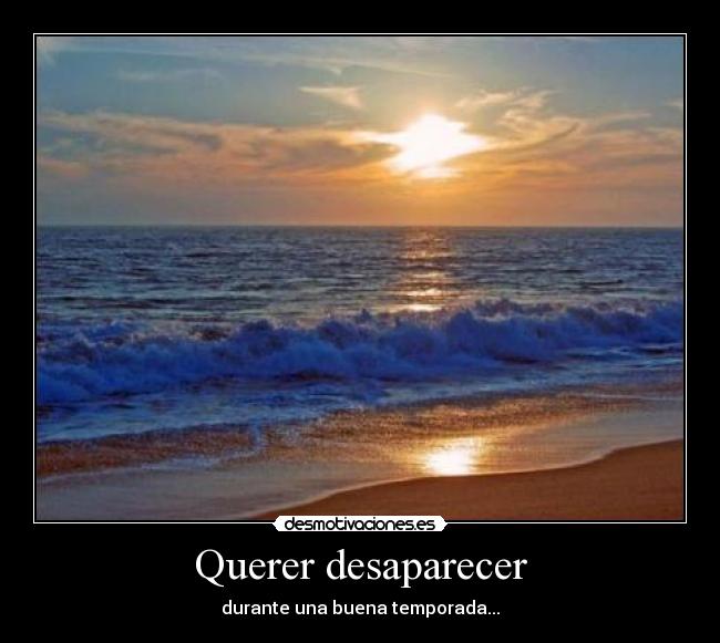 Querer desaparecer - durante una buena temporada...