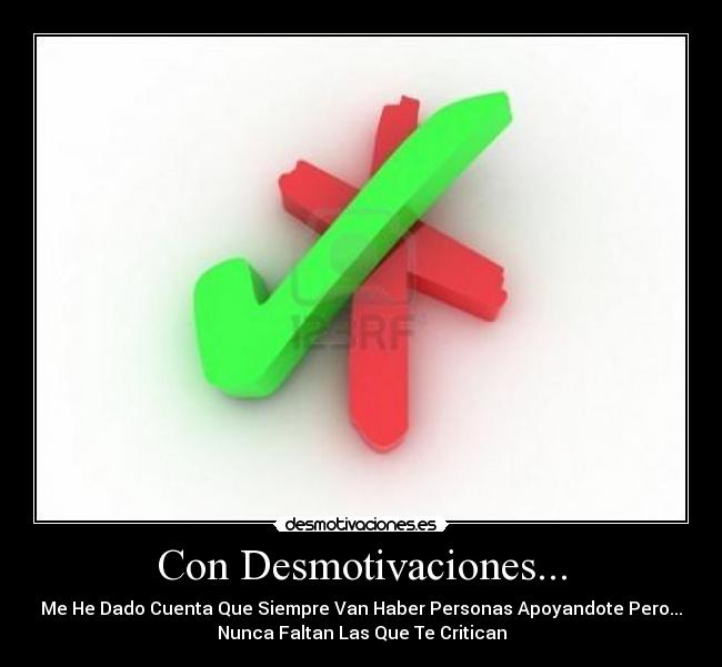 Con Desmotivaciones... - Me He Dado Cuenta Que Siempre Van Haber Personas Apoyandote Pero...
Nunca Faltan Las Que Te Critican