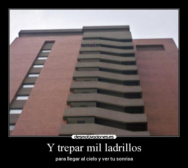Y trepar mil ladrillos - para llegar al cielo y ver tu sonrisa