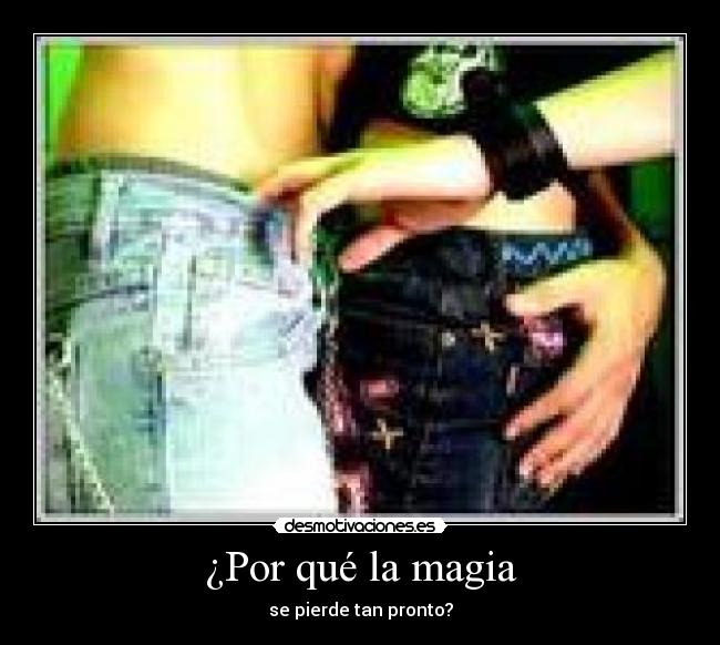 ¿Por qué la magia - se pierde tan pronto?