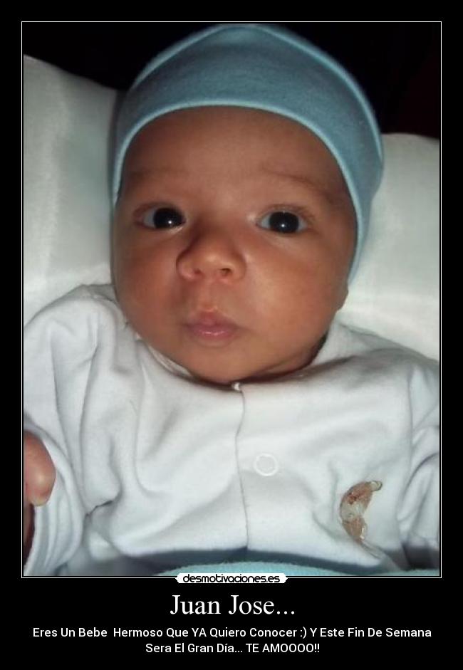 Juan Jose... - Eres Un Bebe Hermoso Que YA Quiero Conocer :) Y Este Fin De Semana
Sera El Gran Día... TE AMOOOO!!