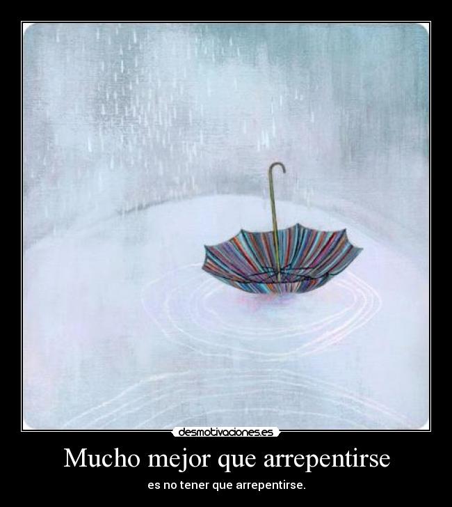 Mucho mejor que arrepentirse - 