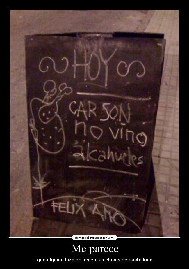 Me parece - que alguien hizo pellas en las clases de castellano