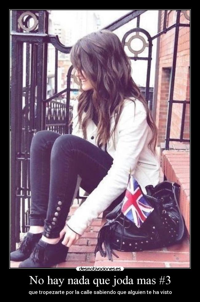 No hay nada que joda mas #3 - que tropezarte por la calle sabiendo que alguien te ha visto